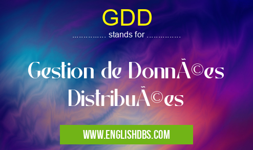 GDD means Gestion de Données Distribuées GDD