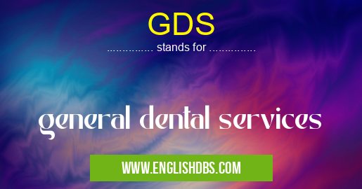 GDS means general dental services GDS