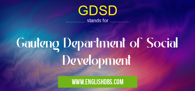 GDSD means Gauteng Department of Social Development GDSD