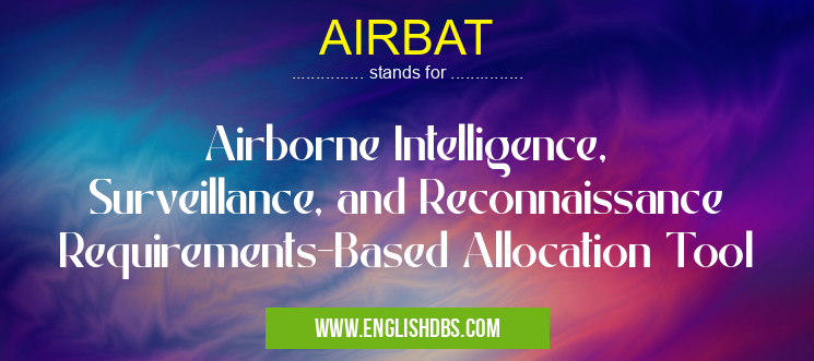 AIRBAT means Airborne Intelligence, Surveillance, and Reconnaissance Requirements-Based Allocation Tool AIRBAT