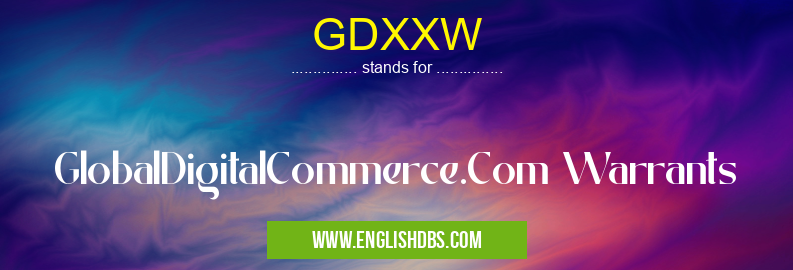 GDXXW means GlobalDigitalCommerce.Com Warrants GDXXW
