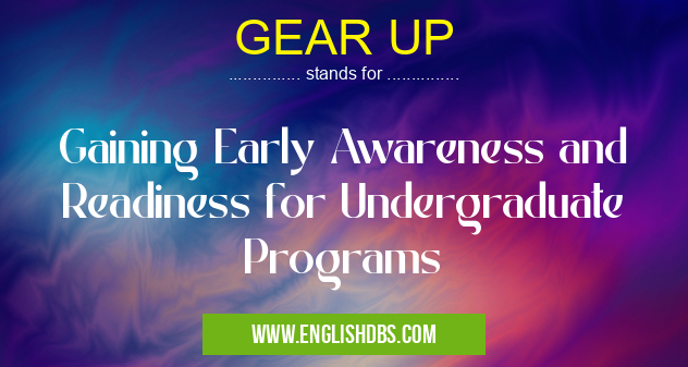 GEAR UP means Gaining Early Awareness and Readiness for Undergraduate Programs GEAR UP