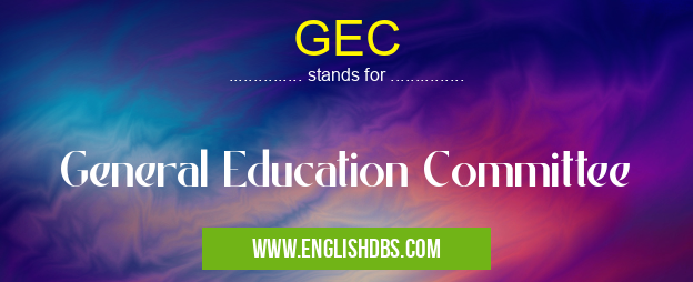 GEC means General Education Committee GEC