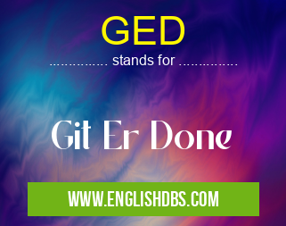 GED means Git Er Done GED