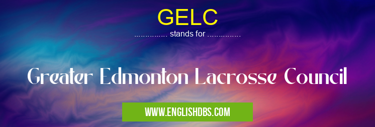 GELC means Greater Edmonton Lacrosse Council GELC