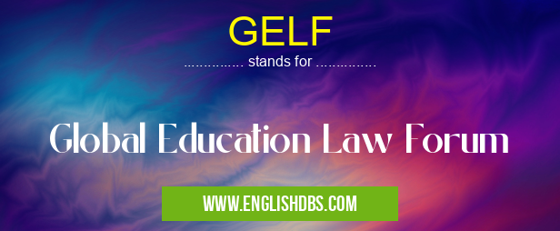 GELF means Global Education Law Forum GELF