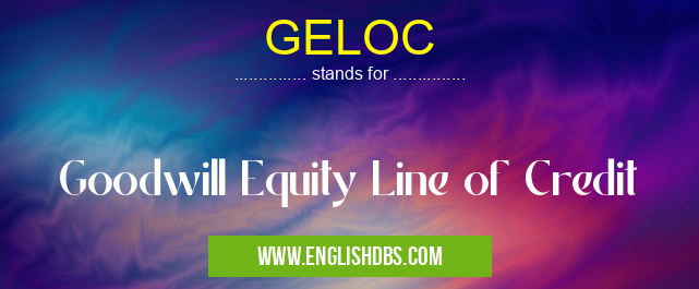 GELOC means Goodwill Equity Line of Credit GELOC