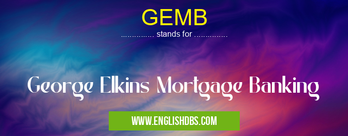 GEMB means George Elkins Mortgage Banking GEMB