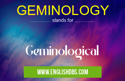 GEMINOLOGY means Geminological GEMINOLOGY