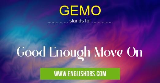 GEMO means Good Enough Move On GEMO