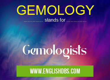 GEMOLOGY means Gemologists GEMOLOGY