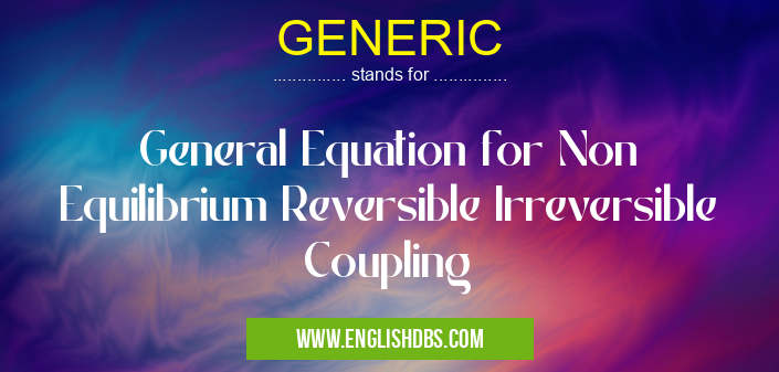 GENERIC means General Equation for Non Equilibrium Reversible Irreversible Coupling GENERIC