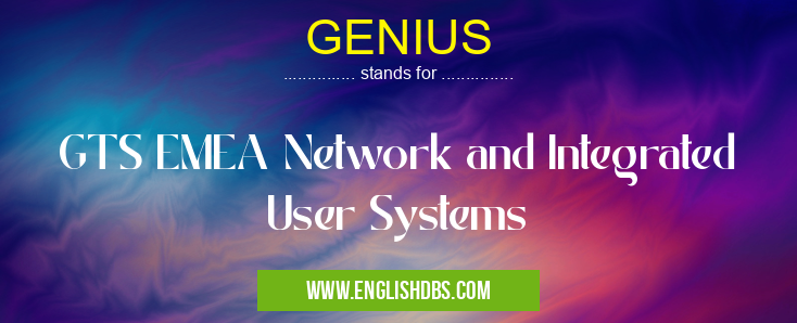 GENIUS means GTS EMEA Network and Integrated User Systems GENIUS