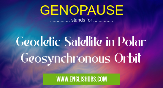 GENOPAUSE means Geodetic Satellite in Polar Geosynchronous Orbit GENOPAUSE