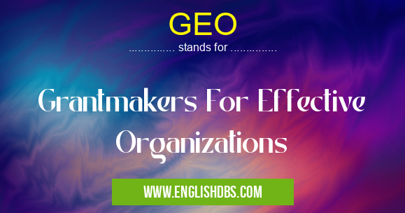 GEO means Grantmakers For Effective Organizations GEO