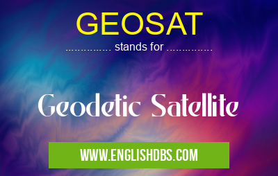 GEOSAT means Geodetic Satellite GEOSAT