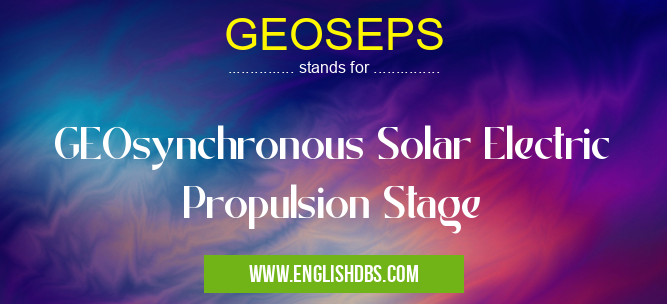GEOSEPS means GEOsynchronous Solar Electric Propulsion Stage GEOSEPS
