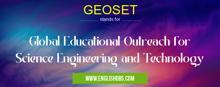 GEOSET means Global Educational Outreach for Science Engineering and Technology GEOSET