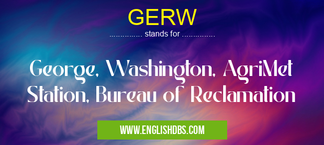 GERW means George, Washington, AgriMet Station, Bureau of Reclamation GERW