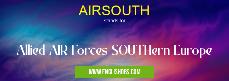 AIRSOUTH means Allied AIR Forces SOUTHern Europe AIRSOUTH