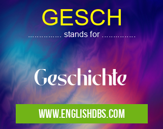 GESCH means Geschichte GESCH