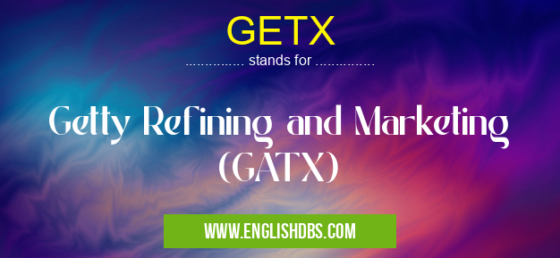GETX means Getty Refining and Marketing (GATX) GETX