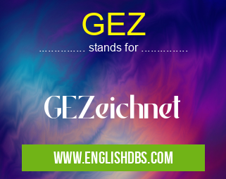 GEZ means GEZeichnet GEZ