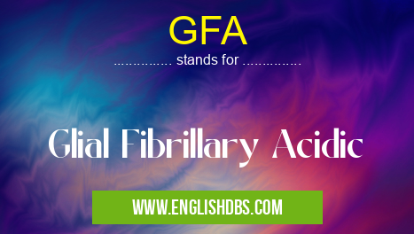 GFA means Glial Fibrillary Acidic GFA