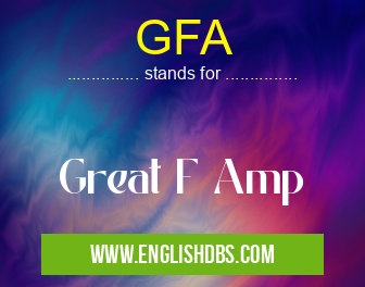 GFA means Great F Amp GFA