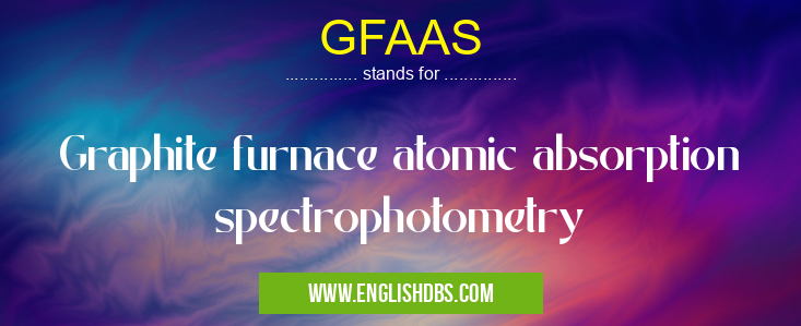 GFAAS means Graphite furnace atomic absorption spectrophotometry GFAAS