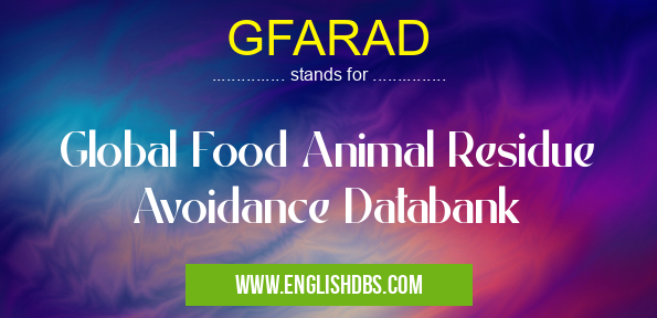 GFARAD means Global Food Animal Residue Avoidance Databank GFARAD