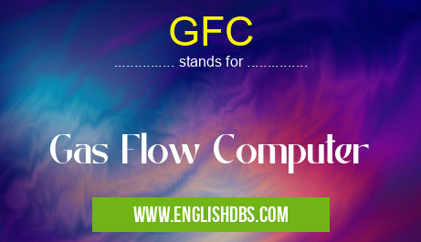 GFC means Gas Flow Computer GFC