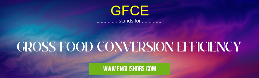 GFCE means GROSS FOOD CONVERSION EFFICIENCY GFCE