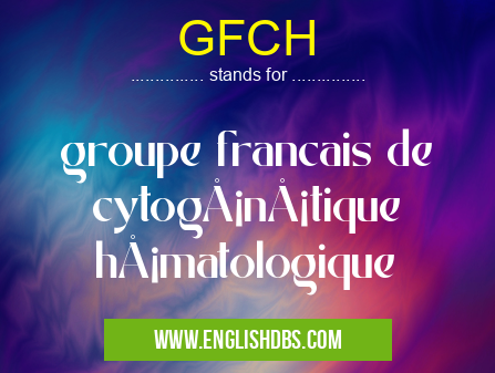 GFCH means groupe francais de cytogšnštique hšmatologique GFCH