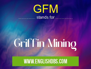 GFM means Griffin Mining GFM