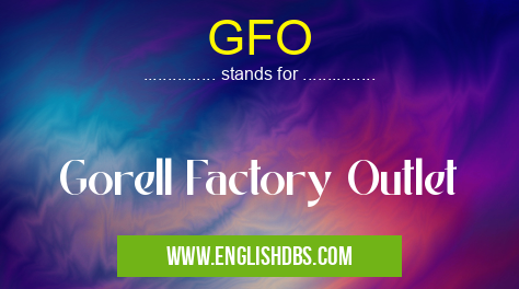 GFO means Gorell Factory Outlet GFO