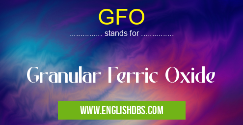 GFO means Granular Ferric Oxide GFO