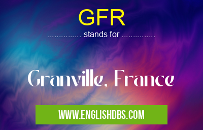 GFR means Granville, France GFR