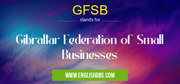 GFSB means Gibraltar Federation of Small Businesses GFSB