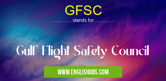 GFSC means Gulf Flight Safety Council GFSC