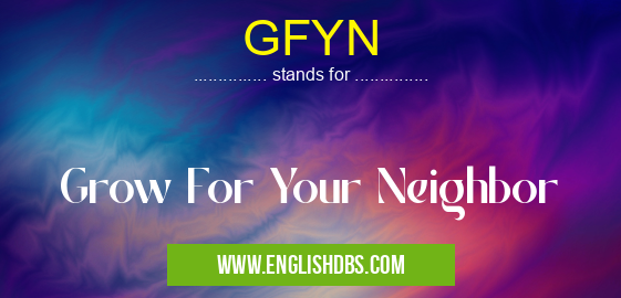 GFYN means Grow For Your Neighbor GFYN