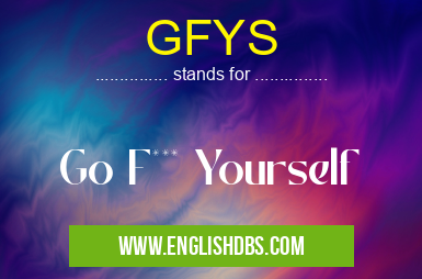 GFYS means Go F*** Yourself GFYS