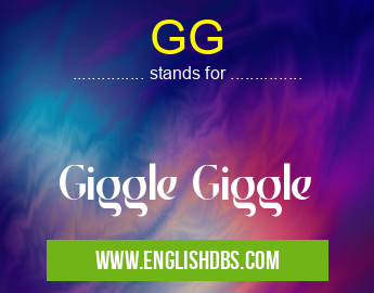 GG means Giggle Giggle GG
