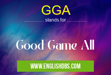GGA means Good Game All GGA