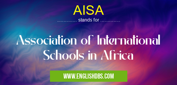 AISA means Association of International Schools in Africa AISA