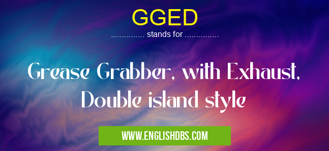 GGED means Grease Grabber, with Exhaust, Double island style GGED