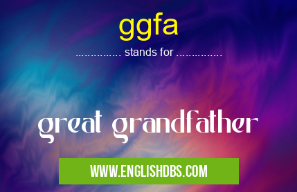ggfa means great grandfather ggfa