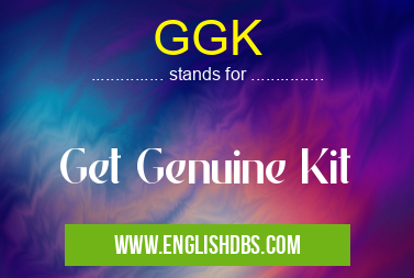 GGK means Get Genuine Kit GGK