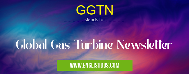 GGTN means Global Gas Turbine Newsletter GGTN