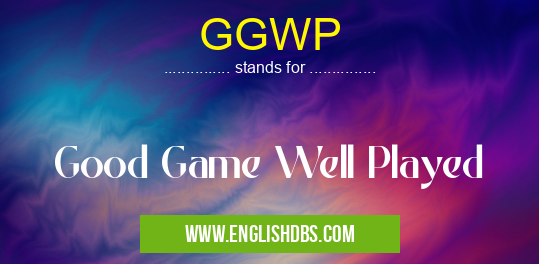 GGWP means Good Game Well Played GGWP